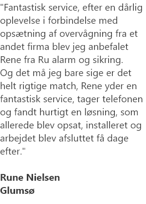 Fantastisk service, efter en dårlig oplevelse i forbindelse med opsætning af overvågning fra et andet firma blev jeg anbefalet Rene fra